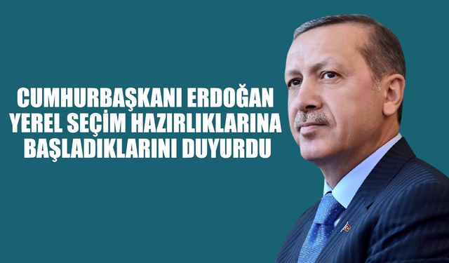Cumhurbaşkanı Erdoğan Yerel Seçim Hazırlıklarına Başladıklarını Duyurdu