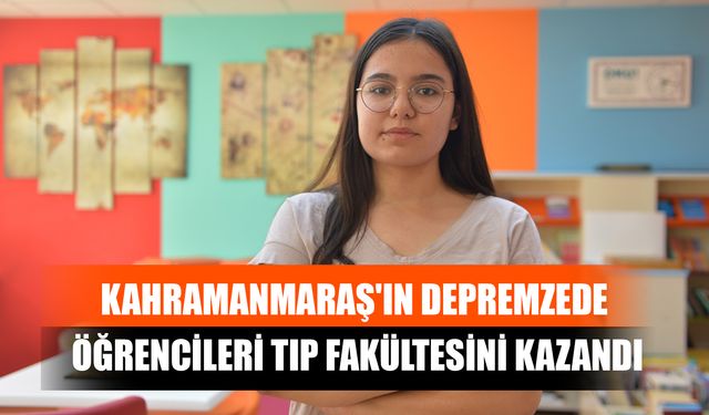 Kahramanmaraş'ın Depremzede Öğrencileri Tıp Fakültesini Kazandı