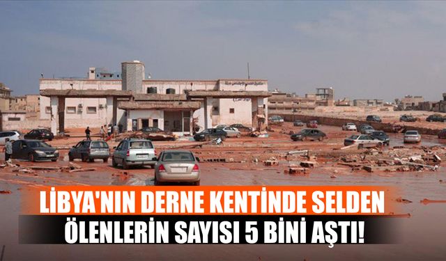 Libya'nın Derne Kentinde Selden Ölenlerin Sayısı 5 Bini Aştı!