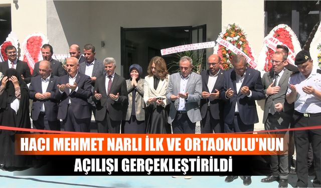 Hacı Mehmet Narlı İlk ve Ortaokulu'nun Açılışı Gerçekleştirildi