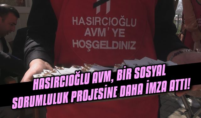 Hasırcıoğlu AVM, bir sosyal sorumluluk projesine daha imza attı!