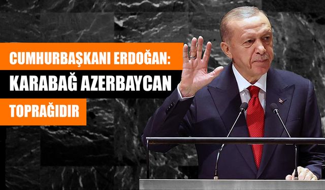 Cumhurbaşkanı Erdoğan: Karabağ Azerbaycan Toprağıdır