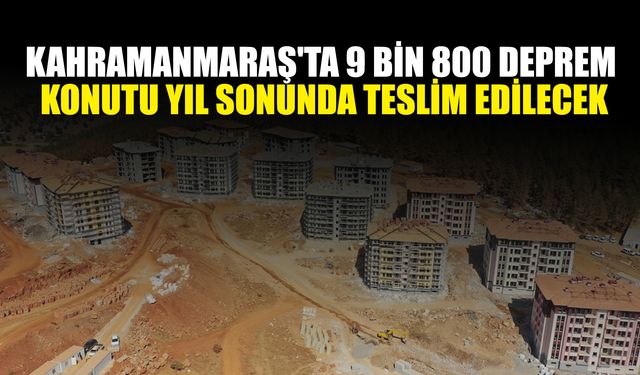 Kahramanmaraş'ta 9 Bin 800 Deprem Konutu Yıl Sonunda Teslim Edilecek