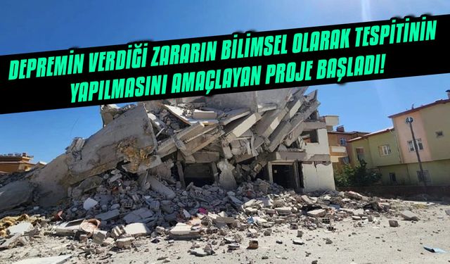 Depremin verdiği zararın bilimsel olarak tespitinin yapılmasını amaçlayan proje başladı!