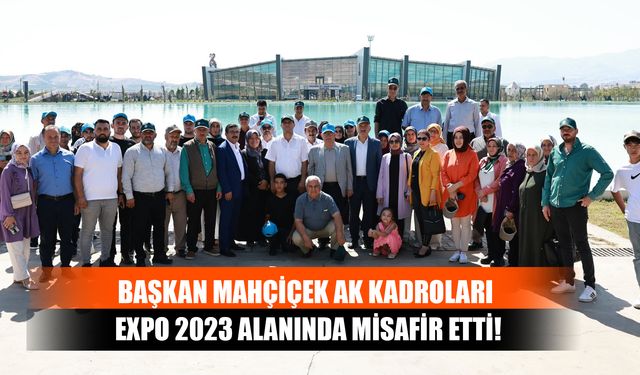 Başkan Mahçiçek AK Kadroları Expo 2023 Alanında Misafir Etti!
