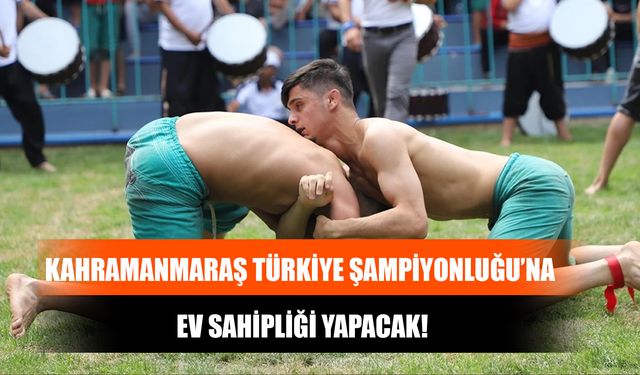 Kahramanmaraş Türkiye Şampiyonluğu’na Ev Sahipliği Yapacak!