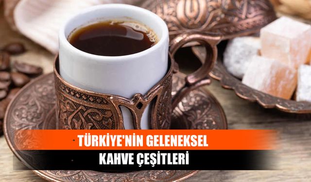 Türkiye'nin Geleneksel Kahve Çeşitleri