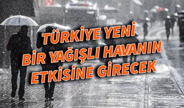 Türkiye yeni bir yağışlı havanın etkisine girecek