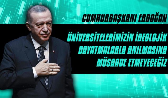 Cumhurbaşkanı Erdoğan: Üniversitelerimizin ideolojik dayatmalarla anılmasına müsaade etmeyeceğiz
