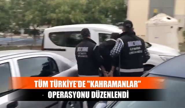 Tüm Türkiye’de "Kahramanlar" Operasyonu Düzenlendi
