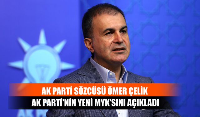 AK Parti Sözcüsü Ömer Çelik Ak Parti'nin Yeni MYK'sını Açıkladı