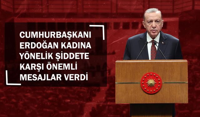 Cumhurbaşkanı Erdoğan Kadına Yönelik Şiddete Karşı Önemli Mesajlar Verdi