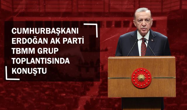 Cumhurbaşkanı Erdoğan AK Parti TBMM Grup Toplantısında Konuştu