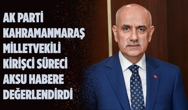 AK Parti Kahramanmaraş Milletvekili Prof. Dr. Kirişci Ziyareti Değerlendirdi