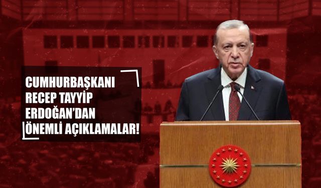 Cumhurbaşkanı Recep Tayyip Erdoğan’dan Önemli Açıklamalar!