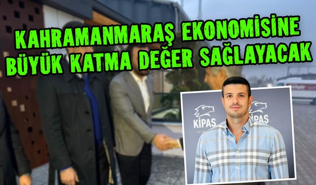 Kahramanmaraş ekonomisine büyük katma değer sağlayacak
