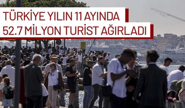 Türkiye yılın 11 ayında 52.7 milyon turist ağırladı