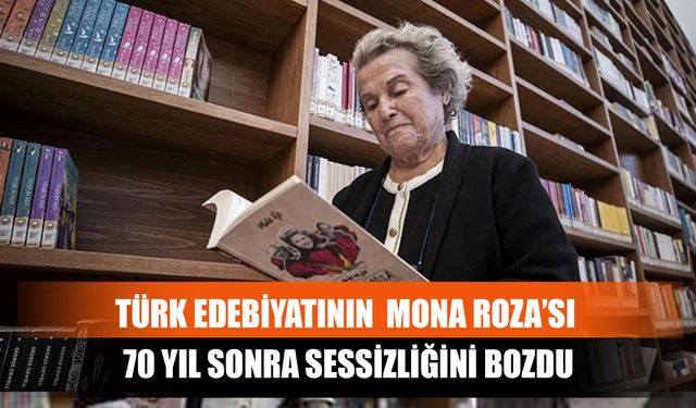Türk Edebiyatının  Mona Roza’sı 70 Yıl Sonra Sessizliğini Bozdu