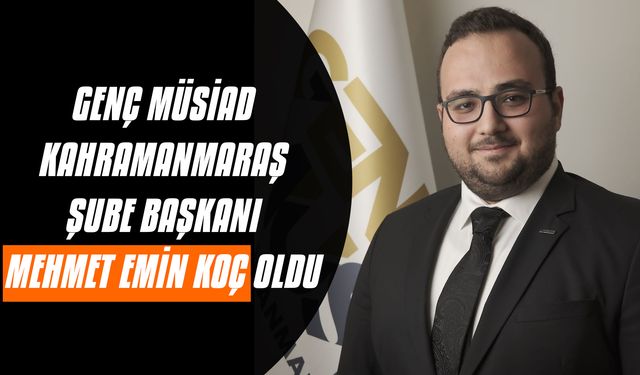 Genç Müsiad Kahramanmaraş Şube Başkanı Mehmet Emin Koç oldu