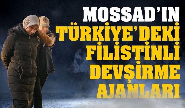 Mossad'ın Türkiye'deki Filistinli devşirme ajanları: Bilgileri 100 dolara sattılar
