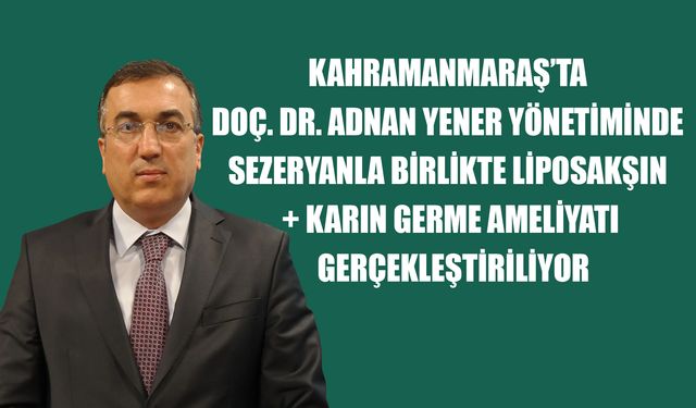 Kahramanmaraş’ta Doç. Dr. Adnan Yener Yönetiminde Sezeryanla Birlikte Liposakşın + Karın Germe Ameliyatı Gerçekleştirili