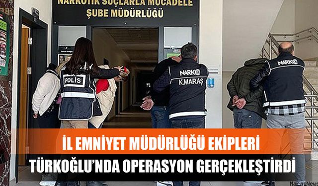İl Emniyet Müdürlüğü Ekipleri Türkoğlu’nda Operasyon Gerçekleştirdi