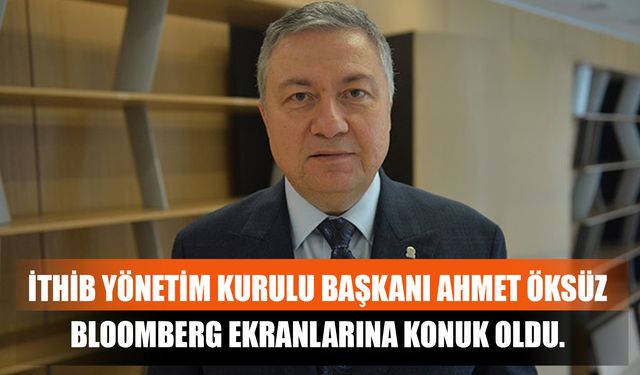 İTHİB Yönetim Kurulu Başkanı Ahmet Öksüz Bloomberg Ekranlarına Konuk Oldu.
