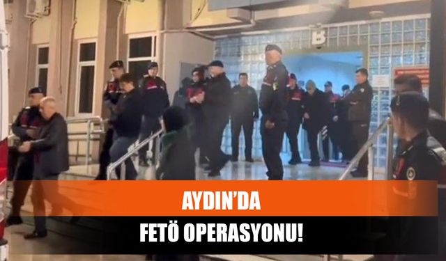 Aydın’da FETÖ Operasyonu!