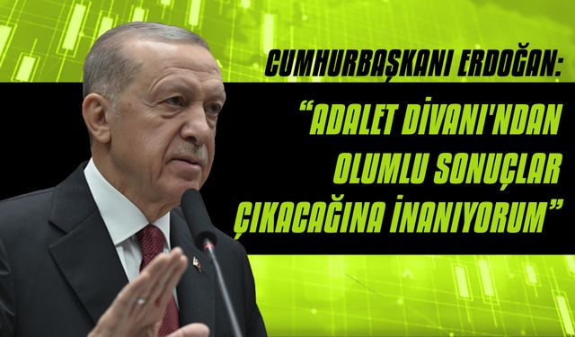 Erdoğan: “Adalet Divanı'ndan Olumlu Sonuçlar Çıkacağına İnanıyorum”