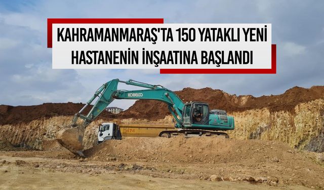 Kahramanmaraş'ta 150 yataklı yeni hastanenin inşaatına başlandı