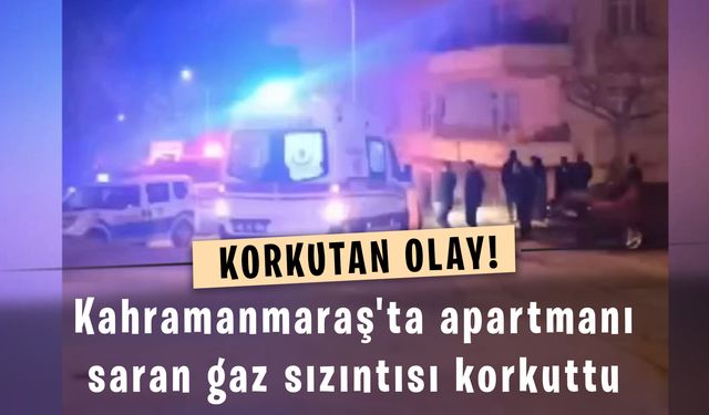 Kahramanmaraş'ta apartmanı saran gaz sızıntısı korkuttu
