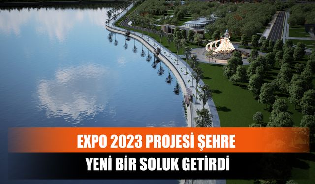 Expo 2023 Projesi Şehre Yeni Bir Soluk Getirdi