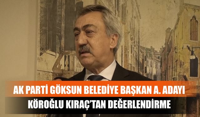 AK Parti Göksun Belediye Başkan A. Adayı Köroğlu Kıraç’tan Değerlendirme
