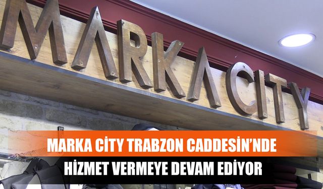 Marka City, Trabzon Caddesin’nde Hizmet Vermeye Devam Ediyor