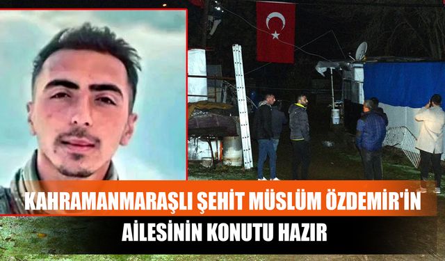 Kahramanmaraşlı Şehit Müslüm Özdemir'in Ailesinin Konutu Hazır