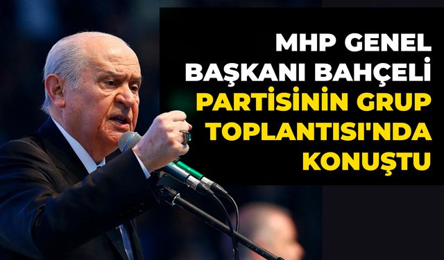 MHP Genel Başkanı Bahçeli, Partisinin Grup Toplantısı'nda Konuştu