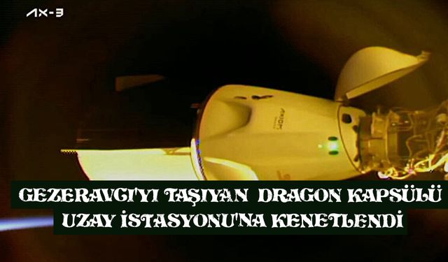 İlk Türk astronot Alper Gezeravcı'yı taşıyan Dragon kapsülü Uzay İstasyonu'na kenetlendi