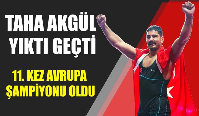 Milli güreşçimiz Taha Akgül, 11. kez Avrupa Şampiyonu oldu!