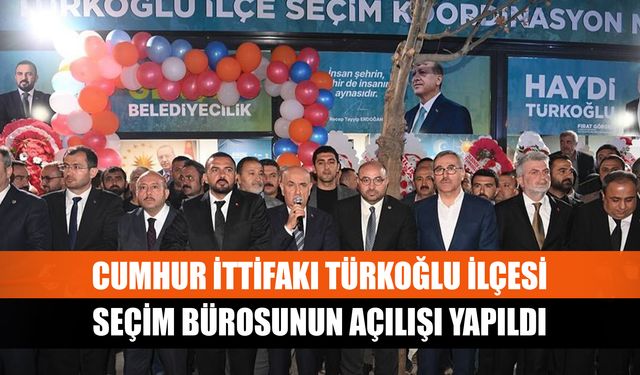 Cumhur İttifakı Türkoğlu İlçesi Seçim Bürosunun Açılışı Yapıldı