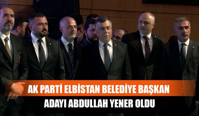 AK Parti Elbistan Belediye Başkan Adayı Abdullah Yener Oldu