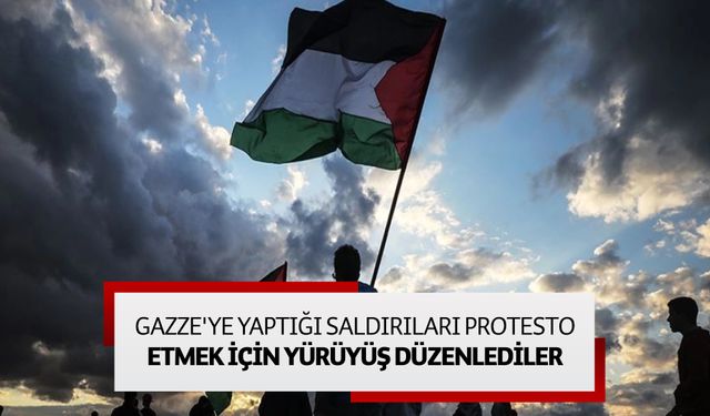 Gazze'ye yaptığı saldırıları protesto etmek için yürüyüş düzenlediler