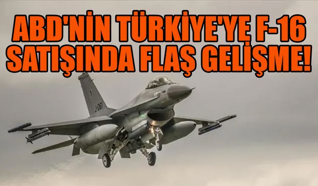 ABD'nin Türkiye'ye F-16 Satışında Flaş Gelişme!