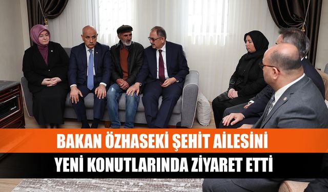 Bakan Özhaseki ve Başkan Güngör, Şehit ailesini yeni konutlarında ziyaret etti