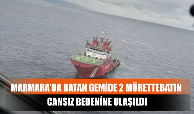 Marmara’da Batan Gemide 2 Mürettebatın Cansız Bedenine Ulaşıldı