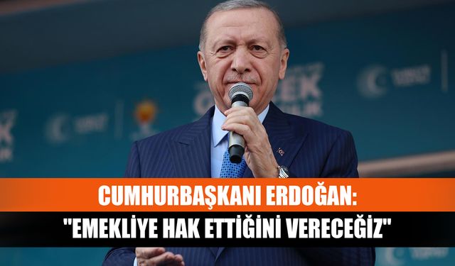 Cumhurbaşkanı Erdoğan: "Emekliye hak ettiğini vereceğiz"