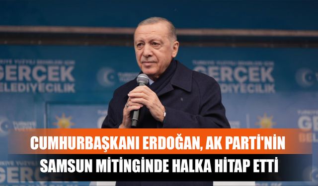 Cumhurbaşkanı Erdoğan, Ak Parti'nin Samsun Mitinginde Halka Hitap Etti
