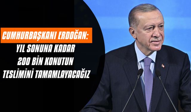 Cumhurbaşkanı Erdoğan: Yıl sonuna kadar 200 bin konutun teslimini tamamlayacağız