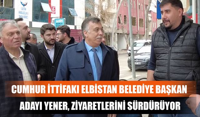 Cumhur İttifakı Elbistan Belediye Başkan Adayı Yener, Ziyaretlerini Sürdürüyor