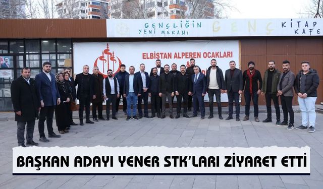 Başkan Adayı Yener STK’ları ziyaret etti
