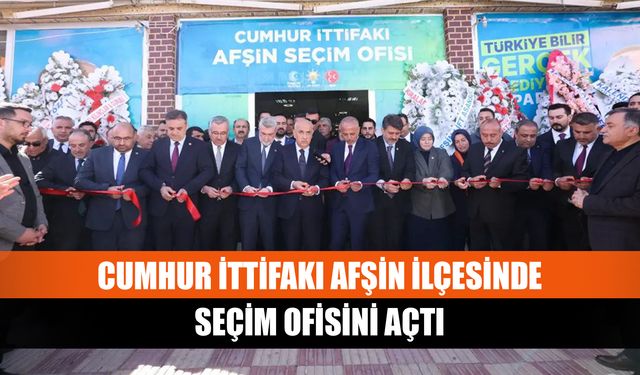 Cumhur İttifakı Afşin ilçesinde seçim ofisini açtı
